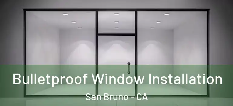  Bulletproof Window Installation San Bruno - CA